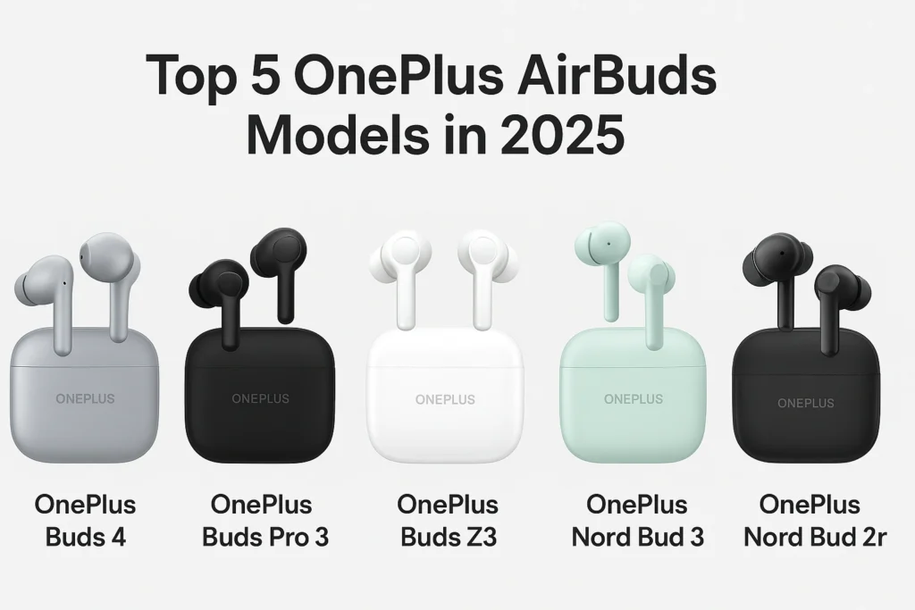 Top 5 OnePlus AirBuds Models in 2025 – Detailed Comparison and Features